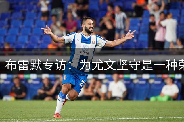 布雷默专访：为尤文坚守是一种荣耀 2030世界杯将是我闪耀的舞台